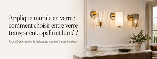Applique murale en verre : comment choisir entre verre transparent, opalin et fumé ?